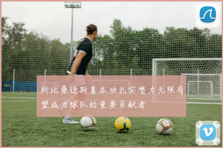 科比桑德斯基本功扎实潜力无限有望成为球队的重要贡献者